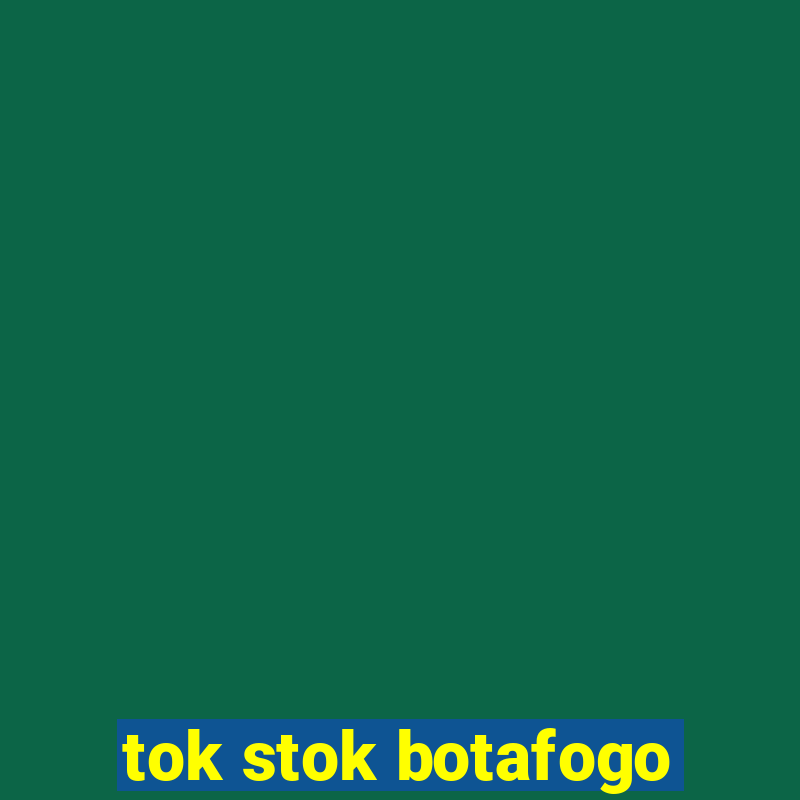 tok stok botafogo